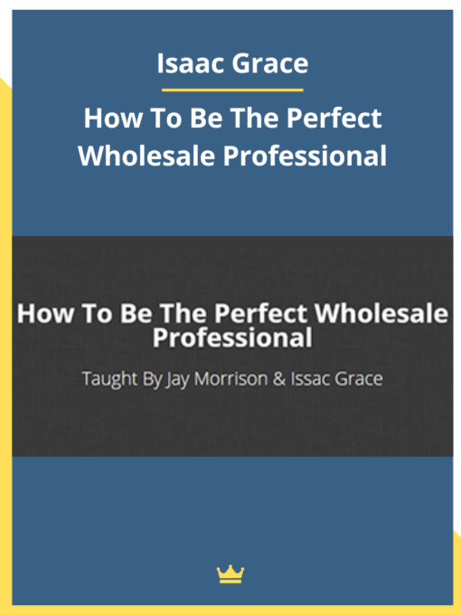 Isaac Grace – How To Be The Perfect Wholesale Professional