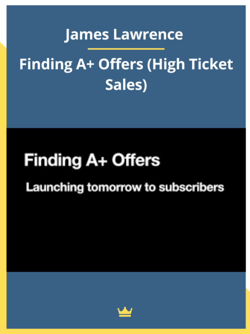 James Lawrence – Finding A+ Offers (High Ticket Sales)