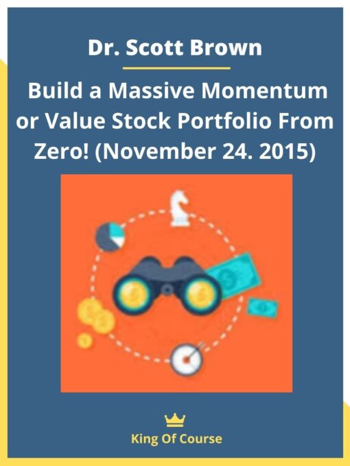 Dr. Scott Brown – Build a Massive Momentum or Value Stock Portfolio From Zero! (November 24. 2015)