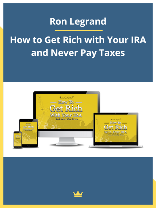 Ron Legrand – How to Get Rich with Your IRA and Never Pay Taxes