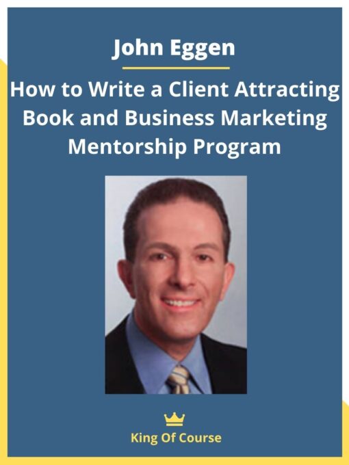 John Eggen – How to Write a Client Attracting Book and Business Marketing Mentorship Program
