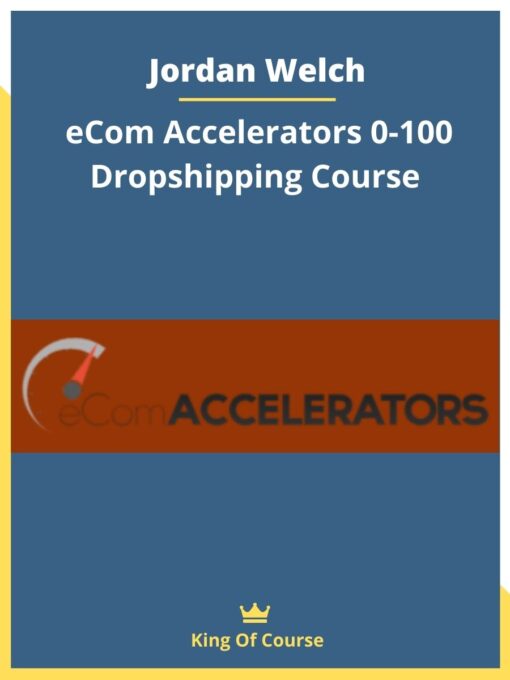 Jordan Welch – eCom Accelerators 0-100 Dropshipping Course