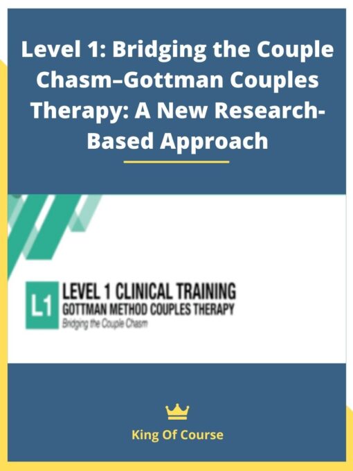 Level 1: Bridging the Couple Chasm–Gottman Couples Therapy: A New Research-Based Approach