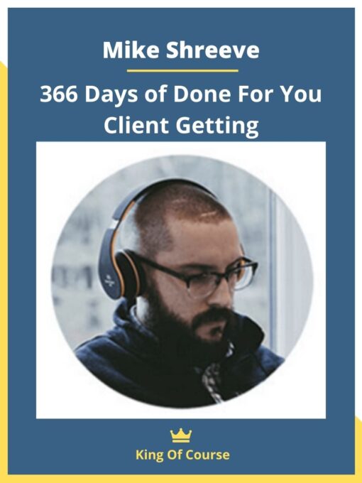 Mike Shreeve – 366 Days of Done For You Client Getting