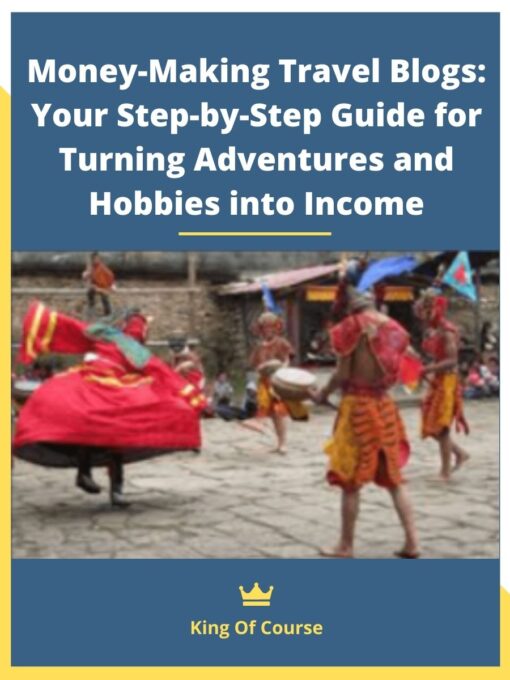 Money-Making Travel Blogs: Your Step-by-Step Guide for Turning Adventures and Hobbies into Income