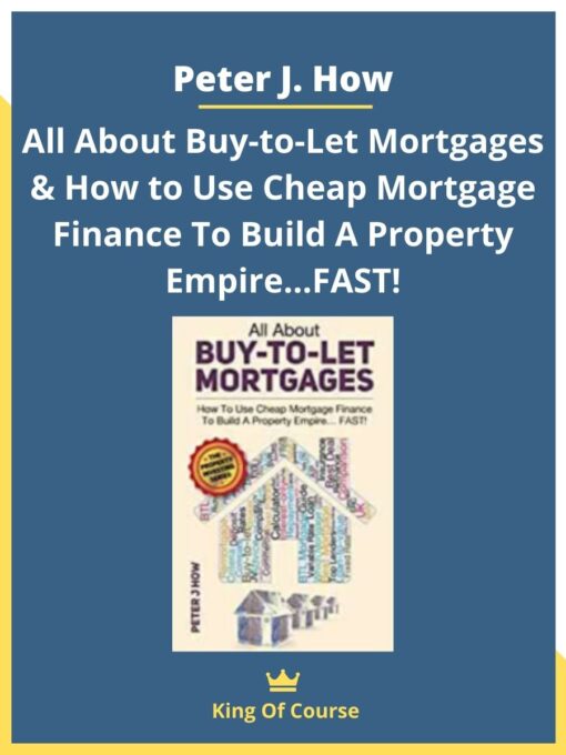 Peter J. How – All About Buy-to-Let Mortgages & How to Use Cheap Mortgage Finance To Build A Property Empire…FAST!