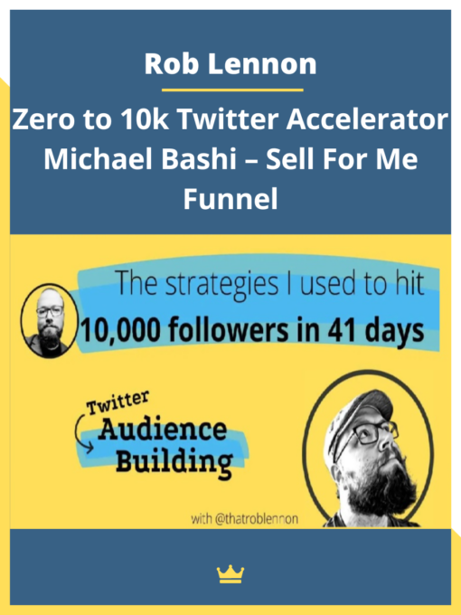 Rob Lennon – Zero to 10k Twitter Accelerator Michael Bashi – Sell For Me Funnel