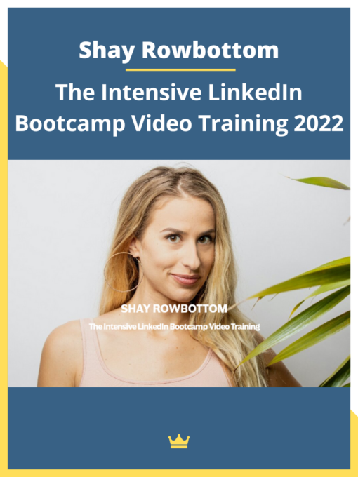 Shay Rowbottom – The Intensive LinkedIn Bootcamp Video Training 2022