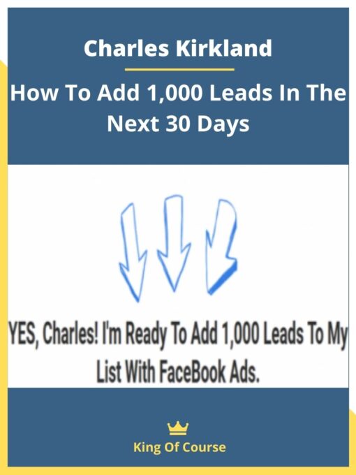 Charles Kirkland – How To Add 1,000 Leads In The Next 30 Days