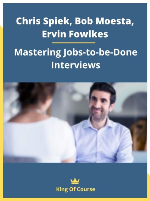 Chris Spiek, Bob Moesta, Ervin Fowlkes – Mastering Jobs-to-be-Done Interviews