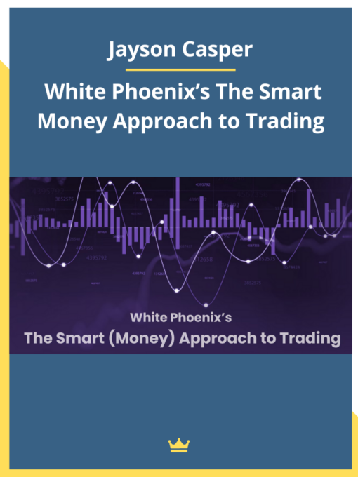 Jayson Casper – White Phoenix’s The Smart Money Approach to Trading
