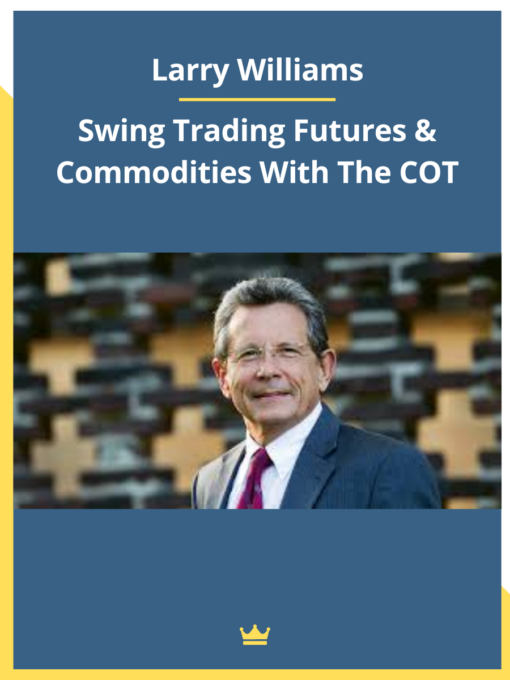 Larry Williams – Swing Trading Futures and Commodities With The COT