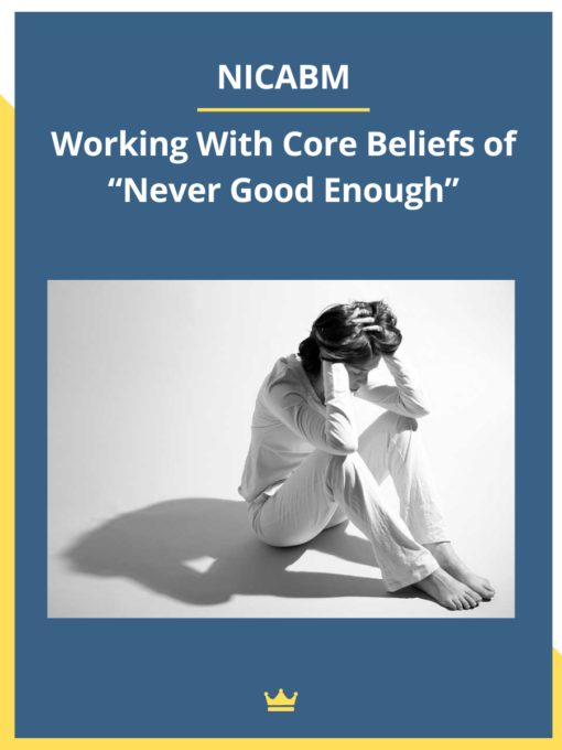 NICABM – Working With Core Beliefs of “Never Good Enough”