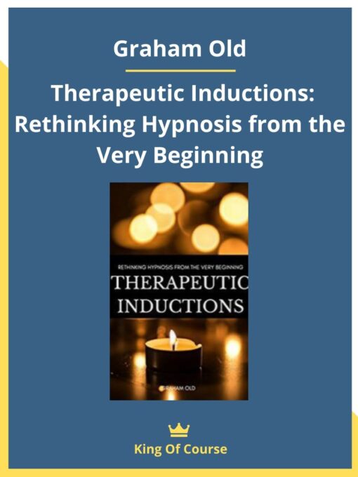 Graham Old – Therapeutic Inductions: Rethinking Hypnosis from the Very Beginning