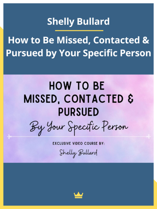 Shelly Bullard – How to Be Missed, Contacted & Pursued by Your Specific Person