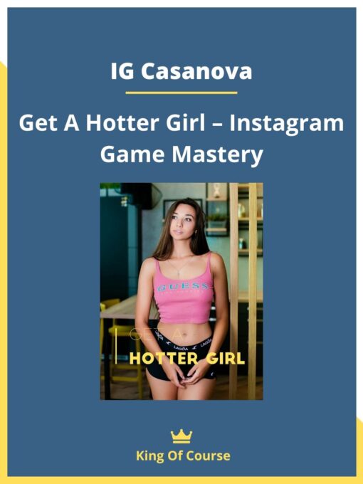 IG Casanova – Get A Hotter Girl – Instagram Game Mastery