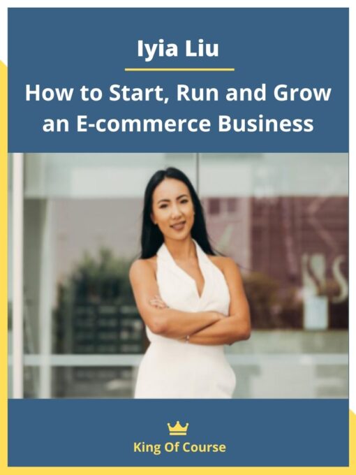 Iyia Liu – How to Start, Run and Grow an E-commerce Business