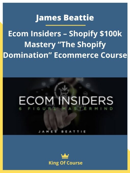 James Beattie – Ecom Insiders – Shopify $100k Mastery “The Shopify Domination” Ecommerce Course