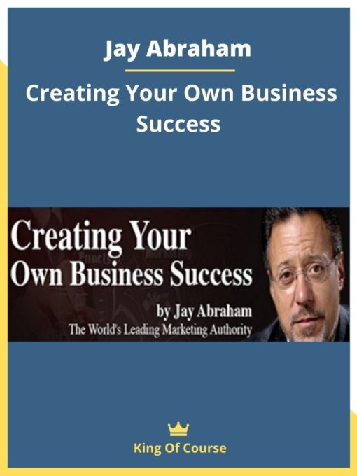 Jay Abraham – Creating Your Own Business Success