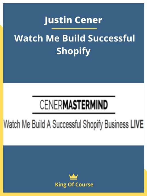 Justin Cener – Watch Me Build Successful Shopify