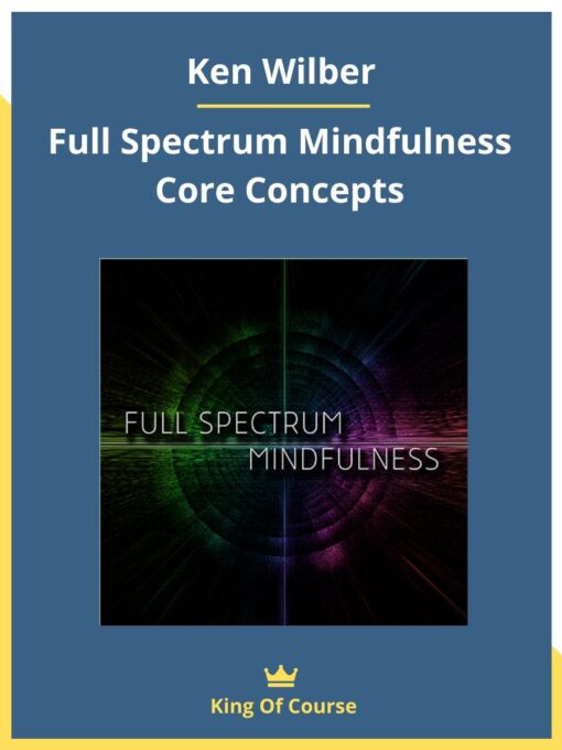 Ken Wilber – Full Spectrum Mindfulness Core Concepts