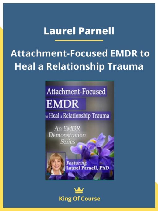 Laurel Parnell – Attachment-Focused EMDR to Heal a Relationship Trauma