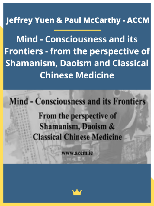 Jeffrey Yuen & Paul McCarthy – ACCM – Mind – Consciousness and its Frontiers – from the perspective of Shamanism, Daoism and Classical Chinese Medicine